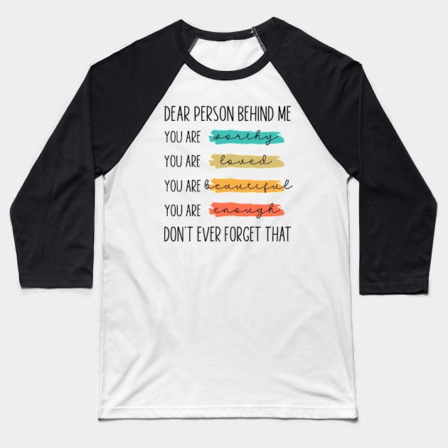 Dear Person Behind Me You Are Worthy Loved Beautiful Enough Baseball T-Shirt by Islla Workshop